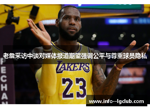 老詹采访中谈对媒体报道期望强调公平与尊重球员隐私 老詹采访中谈对媒体报道期望强调公平与尊重球员隐私