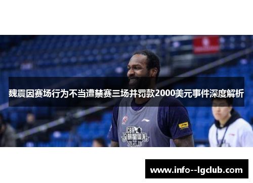 魏震因赛场行为不当遭禁赛三场并罚款2000美元事件深度解析 魏震因赛场行为不当遭禁赛三场并罚款2000美元事件深度解析