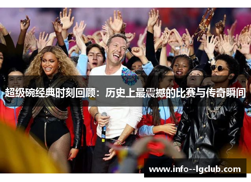 超级碗经典时刻回顾：历史上最震撼的比赛与传奇瞬间