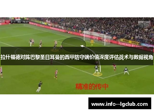 拉什福德对阵巴黎圣日耳曼的西甲防守端价值深度评估战术与数据视角 拉什福德对阵巴黎圣日耳曼的西甲防守端价值深度评估战术与数据视角