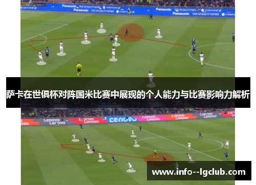 萨卡在世俱杯对阵国米比赛中展现的个人能力与比赛影响力解析