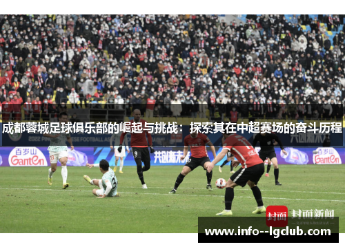 成都蓉城足球俱乐部的崛起与挑战:探索其在中超赛场的奋斗历程 成都蓉城足球俱乐部的崛起与挑战:探索其在中超赛场的奋斗历程