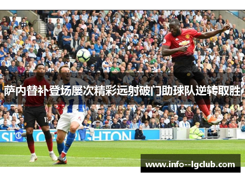 萨内替补登场屡次精彩远射破门助球队逆转取胜