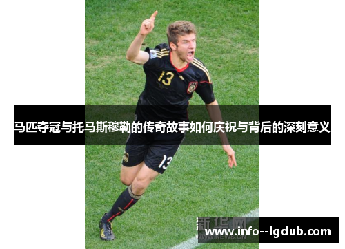 马匹夺冠与托马斯穆勒的传奇故事如何庆祝与背后的深刻意义
