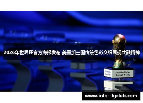 2026年世界杯官方海报发布 美墨加三国传统色彩交织展现共融精神