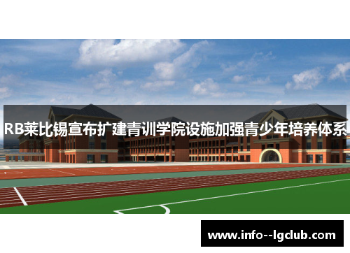 RB莱比锡宣布扩建青训学院设施加强青少年培养体系