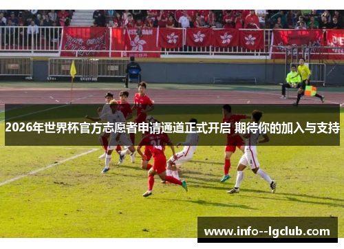 2026年世界杯官方志愿者申请通道正式开启 期待你的加入与支持 2026年世界杯官方志愿者申请通道正式开启 期待你的加入与支持