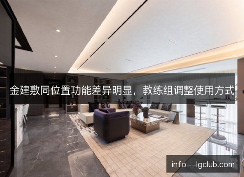 金建敷同位置功能差异明显，教练组调整使用方式