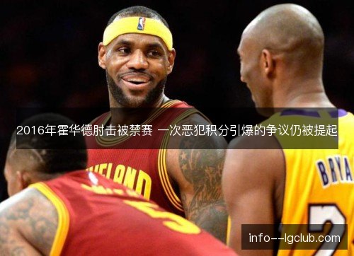 2016年霍华德肘击被禁赛 一次恶犯积分引爆的争议仍被提起